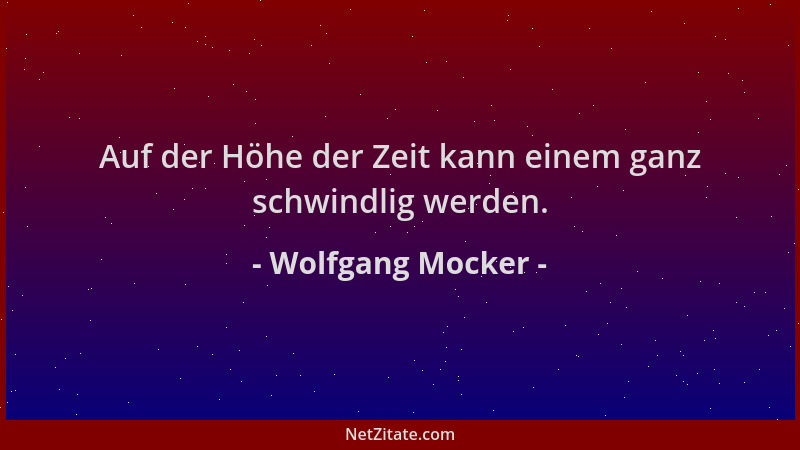 Wolfgang Mocker - Auf der Höhe der Zeit kann einem ganz schwindlig werden....