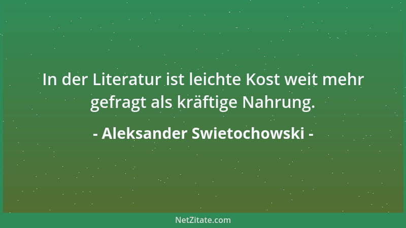 Aleksander Swietochowski - In der Literatur ist leichte Kost weit mehr gefragt als kräftige Nahrung....