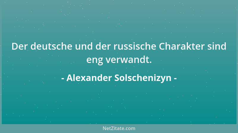 Alexander Solschenizyn - Der deutsche und der russische Charakter sind eng verwandt....