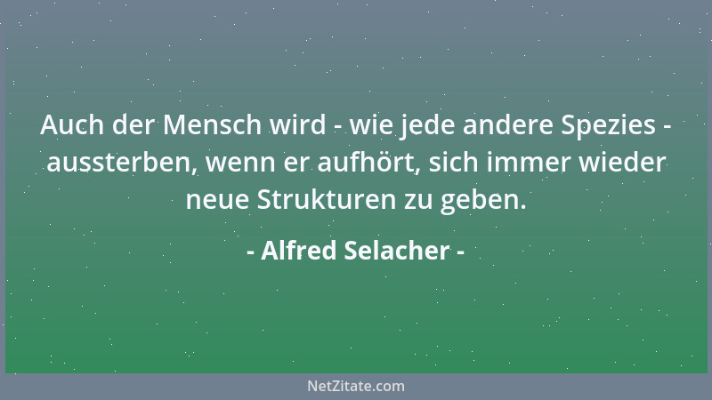 Alfred Selacher - Auch der Mensch wird - wie jede andere Spezies - aussterben, wenn er aufhört, sich immer wieder neue Stru...