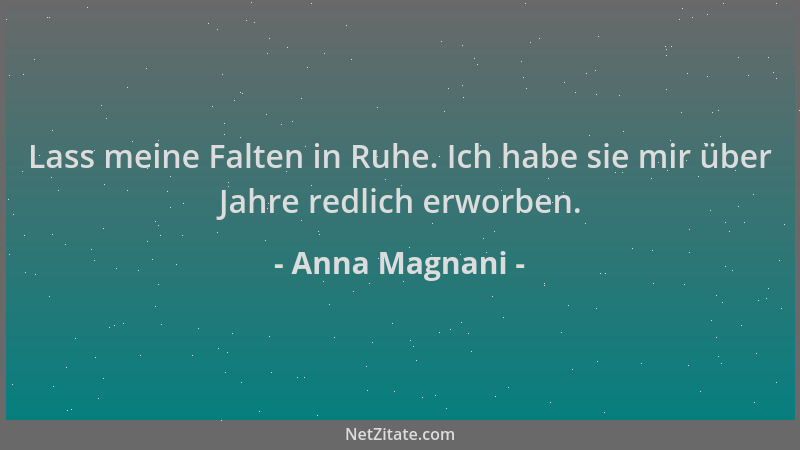 Anna Magnani - Lass meine Falten in Ruhe. Ich habe sie mir über Jahre redlich erworben....