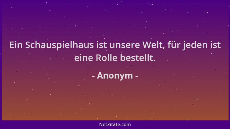 Anonym - Ein Schauspielhaus ist unsere Welt, für jeden ist eine Rolle bestellt....