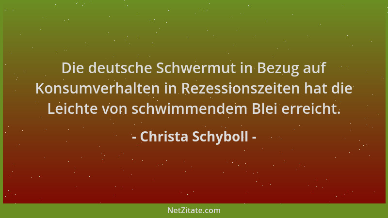 Christa Schyboll - Die deutsche Schwermut in Bezug auf Konsumverhalten in Rezessionszeiten hat die Leichte von schwimmendem...