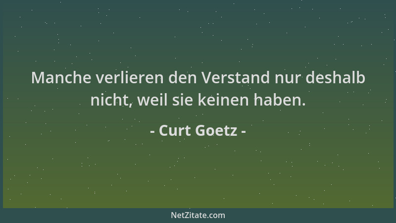 Curt Goetz - Manche verlieren den Verstand nur deshalb nicht, weil sie keinen haben....