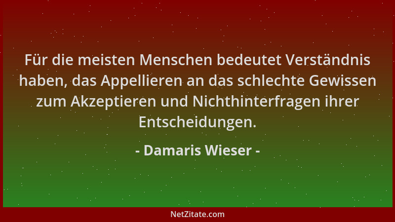 Damaris Wieser - Für die meisten Menschen bedeutet Verständnis haben, das Appellieren an das schlechte Gewissen zum Akzepti...