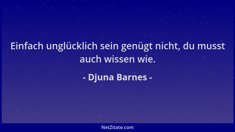Djuna Barnes - Einfach unglücklich sein genügt nicht, du musst auch wissen wie....