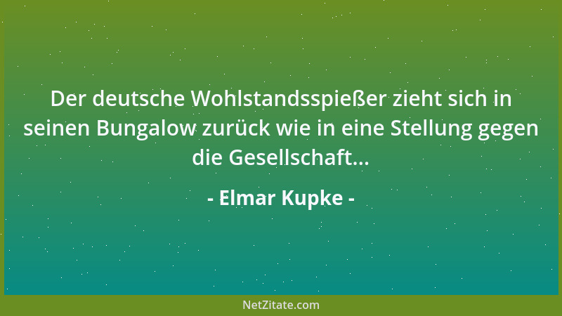 Elmar Kupke - Der deutsche Wohlstandsspießer zieht sich in seinen Bungalow zurück wie in eine Stellung gegen die Gesellscha...