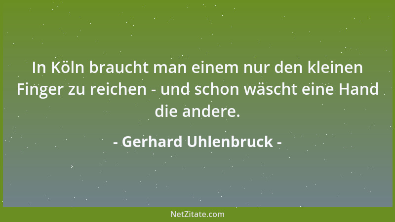 Gerhard Uhlenbruck - In Köln braucht man einem nur den kleinen Finger zu reichen - und schon wäscht eine Hand die andere....