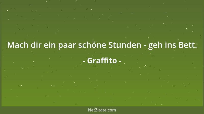 Graffito - Mach dir ein paar schöne Stunden - geh ins Bett....