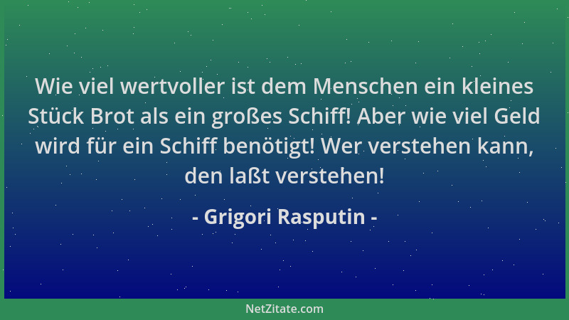 Grigori Rasputin - Wie viel wertvoller ist dem Menschen ein kleines Stück Brot als ein großes Schiff! Aber wie viel Geld wi...