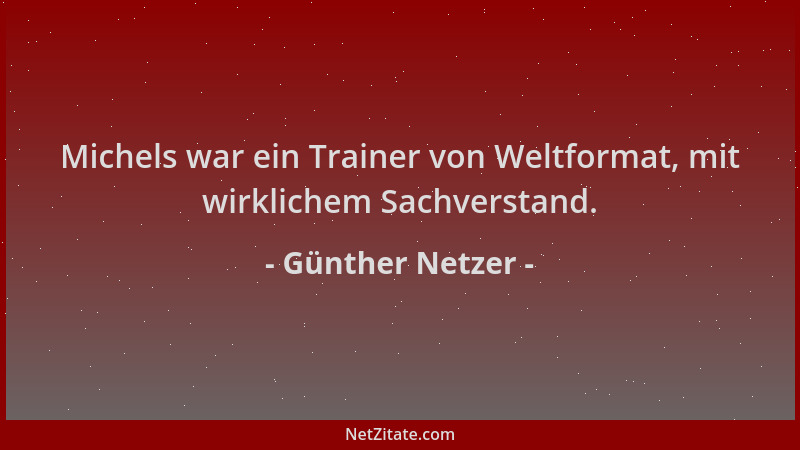 Günther Netzer - Michels war ein Trainer von Weltformat, mit wirklichem Sachverstand....