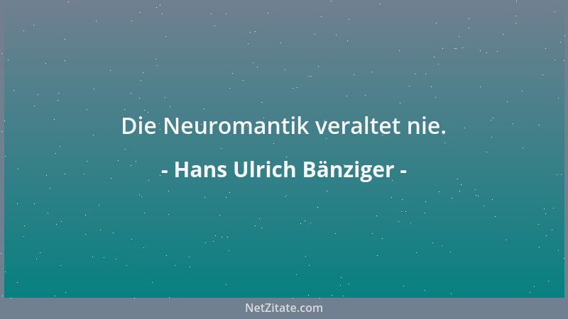 Hans Ulrich Bänziger - Die Neuromantik veraltet nie....