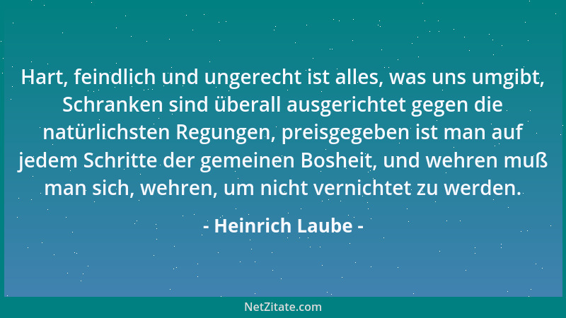Heinrich Laube - Hart, feindlich und ungerecht ist alles, was uns umgibt, Schranken sind überall ausgerichtet gegen die nat...