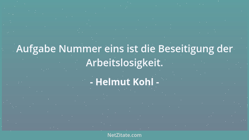 Helmut Kohl - Aufgabe Nummer eins ist die Beseitigung der Arbeitslosigkeit....