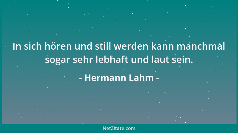 Hermann Lahm - In sich hören und still werden kann manchmal sogar sehr lebhaft und laut sein....