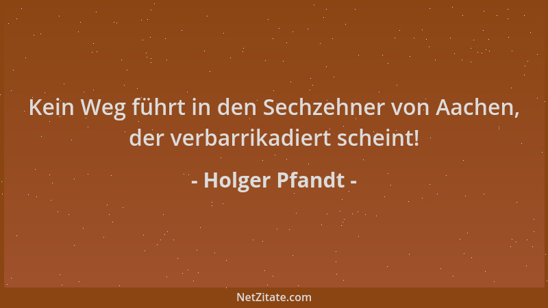 Holger Pfandt - Kein Weg führt in den Sechzehner von Aachen, der verbarrikadiert scheint!...