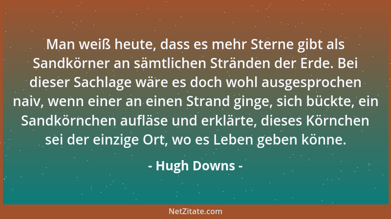 Hugh Downs - Man weiß heute, dass es mehr Sterne gibt als Sandkörner an sämtlichen Stränden der Erde. Bei dieser Sachlage w...