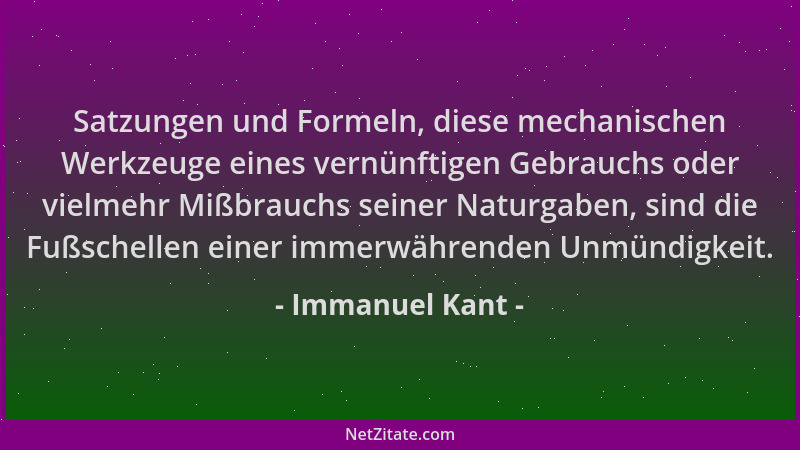 Immanuel Kant - Satzungen und Formeln, diese mechanischen Werkzeuge eines vernünftigen Gebrauchs oder vielmehr Mißbrauchs s...