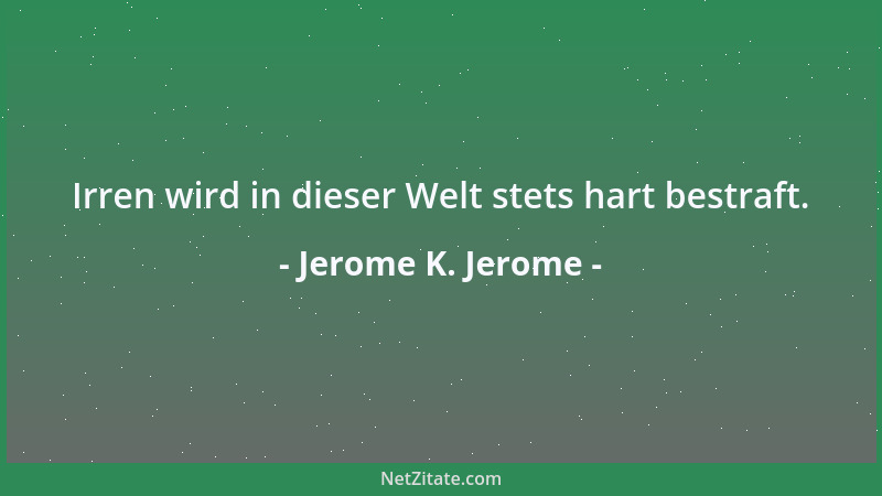 Jerome K. Jerome - Irren wird in dieser Welt stets hart bestraft....
