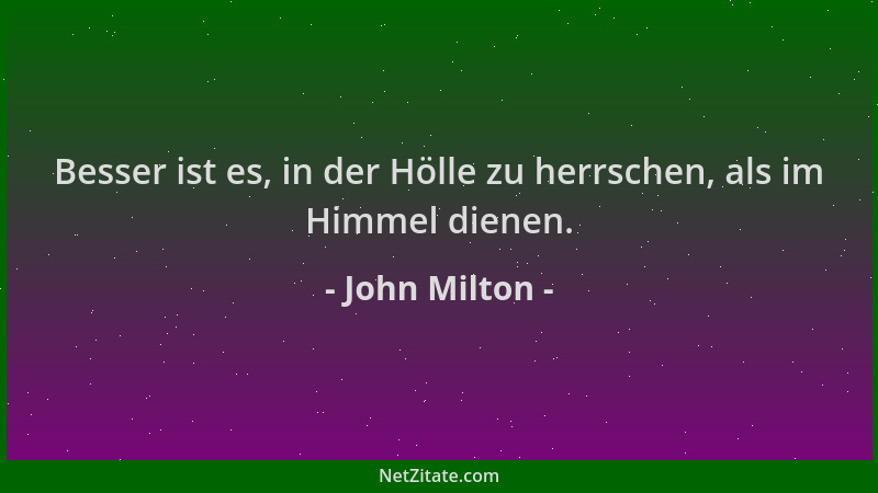 John Milton - Besser ist es, in der Hölle zu herrschen, als im Himmel dienen....