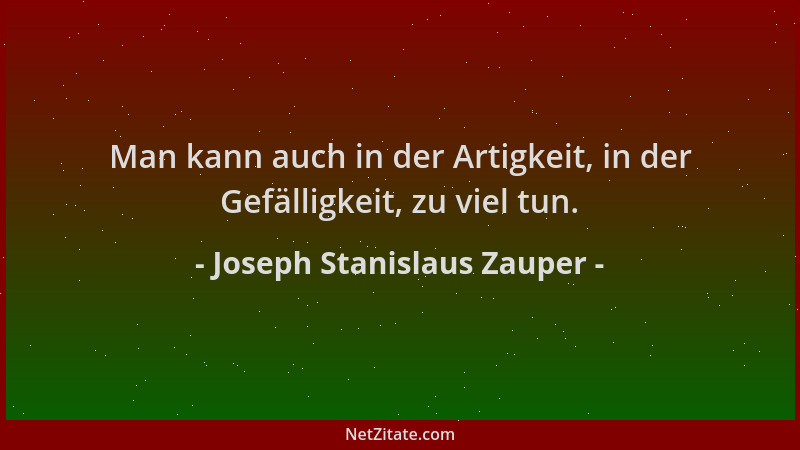 Joseph Stanislaus Zauper - Man kann auch in der Artigkeit, in der Gefälligkeit, zu viel tun....