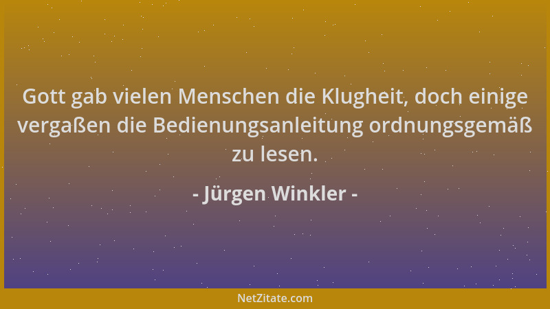 Jürgen Winkler - Gott gab vielen Menschen die Klugheit, doch einige vergaßen die Bedienungsanleitung ordnungsgemäß zu lesen...