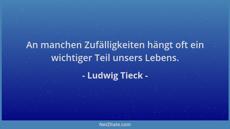 Ludwig Tieck - An manchen Zufälligkeiten hängt oft ein wichtiger Teil unsers Lebens....