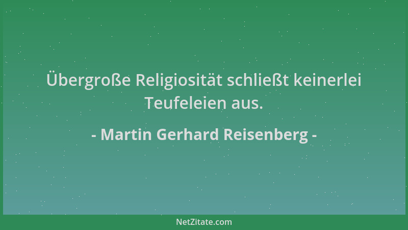 Martin Gerhard Reisenberg - Übergroße Religiosität schließt keinerlei Teufeleien aus....