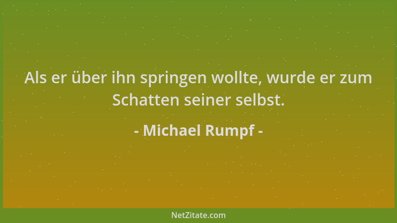 Michael Rumpf - Als er über ihn springen wollte, wurde er zum Schatten seiner selbst....