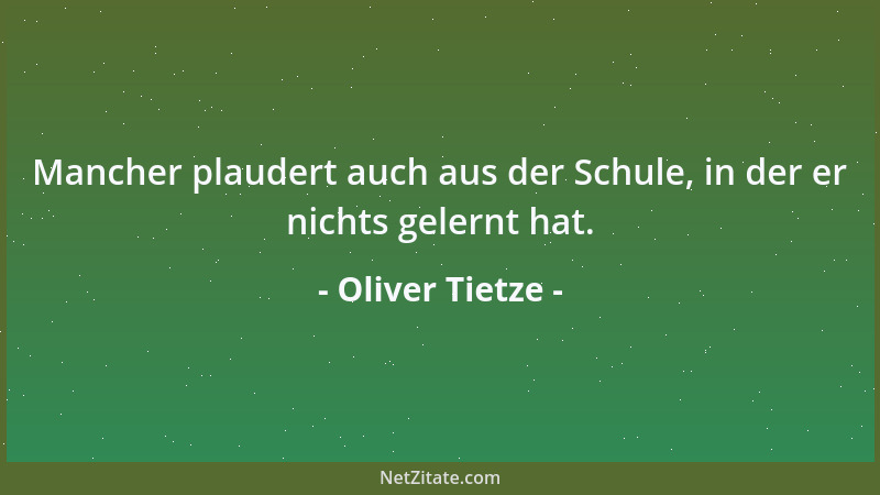 Oliver Tietze - Mancher plaudert auch aus der Schule, in der er nichts gelernt hat....