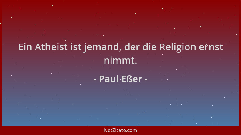 Paul Eßer - Ein Atheist ist jemand, der die Religion ernst nimmt....