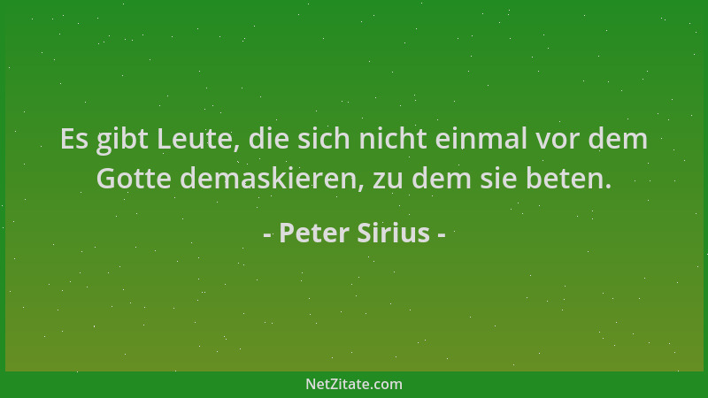 Peter Sirius - Es gibt Leute, die sich nicht einmal vor dem Gotte demaskieren, zu dem sie beten....