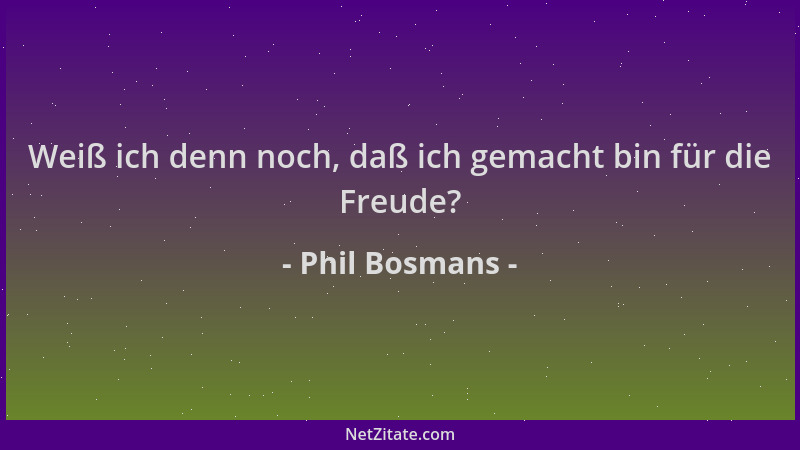Phil Bosmans - Weiß ich denn noch, daß ich gemacht bin für die Freude?...