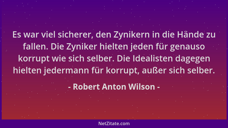Robert Anton Wilson - Es war viel sicherer, den Zynikern in die Hände zu fallen. Die Zyniker hielten jeden für genauso korr...