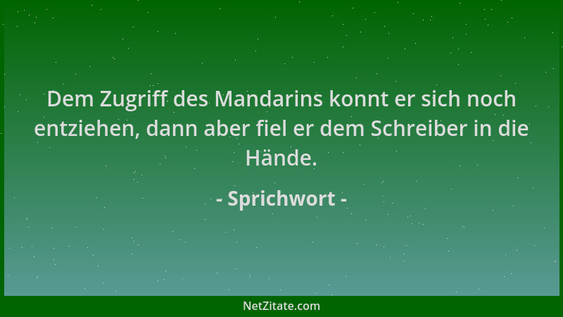 Sprichwort - Dem Zugriff des Mandarins konnt er sich noch entziehen, dann aber fiel er dem Schreiber in die Hände....