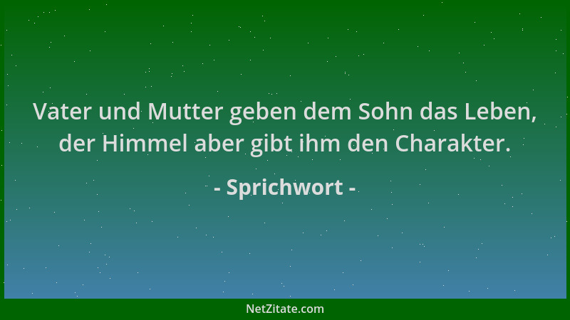 Sprichwort - Vater und Mutter geben dem Sohn das Leben, der Himmel aber gibt ihm den Charakter....