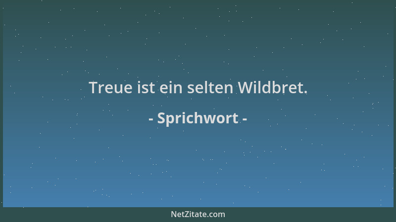 Sprichwort - Treue ist ein selten Wildbret....