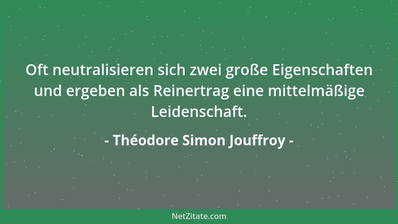 Théodore Simon Jouffroy - Oft neutralisieren sich zwei große Eigenschaften und ergeben als Reinertrag eine mittelmäßige Lei...