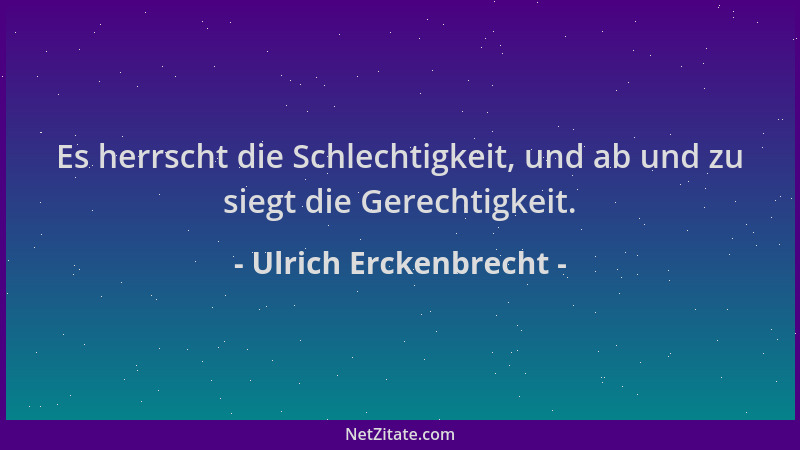 Ulrich Erckenbrecht - Es herrscht die Schlechtigkeit, und ab und zu siegt die Gerechtigkeit....