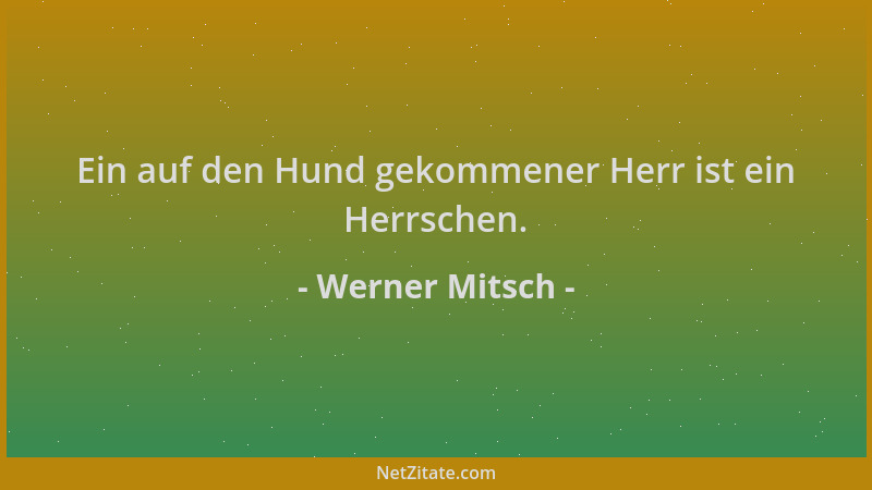 Werner Mitsch - Ein auf den Hund gekommener Herr ist ein Herrschen....