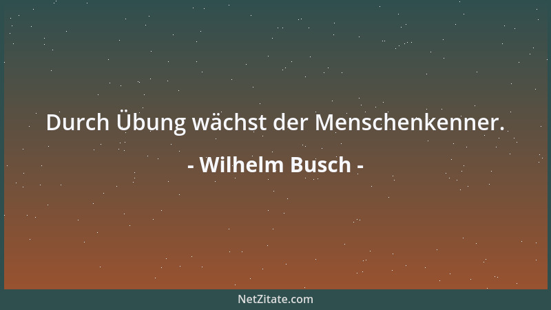 Wilhelm Busch - Durch Übung wächst der Menschenkenner....
