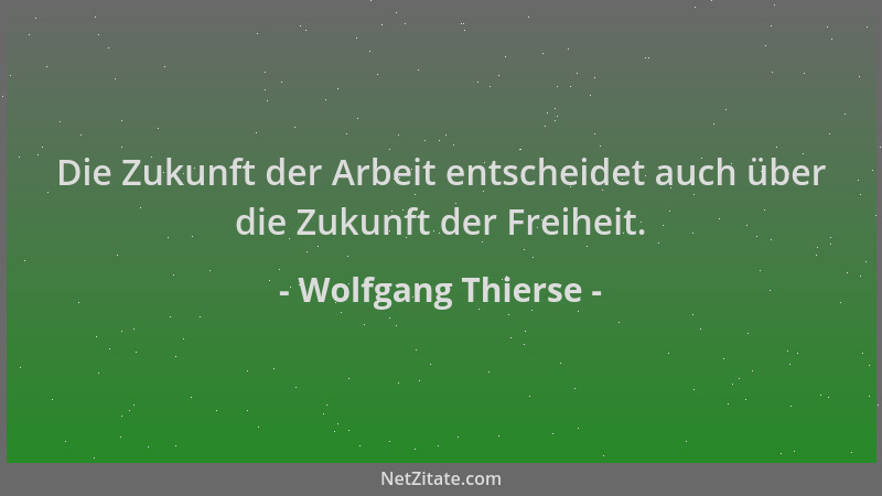 Wolfgang Thierse - Die Zukunft der Arbeit entscheidet auch über die Zukunft der Freiheit....