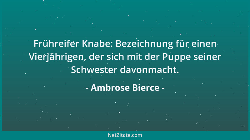 Ambrose Bierce - Frühreifer Knabe: Bezeichnung für einen Vierjährigen, der sich mit der Puppe seiner Schwester davonmacht....
