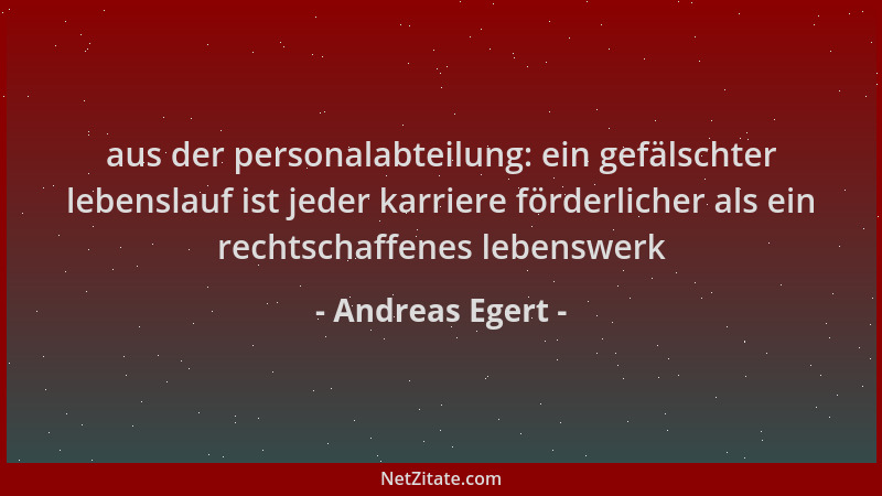 Andreas Egert - aus der personalabteilung: ein gefälschter lebenslauf ist jeder karriere förderlicher als ein rechtschaffen...
