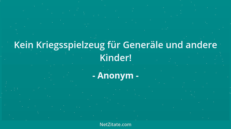 Anonym - Kein Kriegsspielzeug für Generäle und andere Kinder!...
