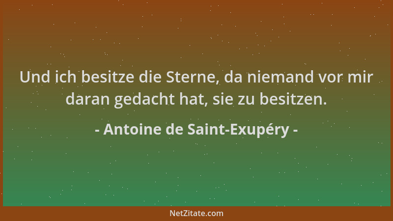 Antoine de Saint-Exupéry - Und ich besitze die Sterne, da niemand vor mir daran gedacht hat, sie zu besitzen....