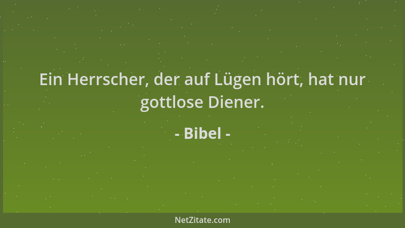 Bibel - Ein Herrscher, der auf Lügen hört, hat nur gottlose Diener....