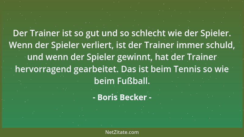 Boris Becker - Nach einer Niederlage kommst du ins Grübeln, und zu Hause fällt dir die Wand auf den Kopf....