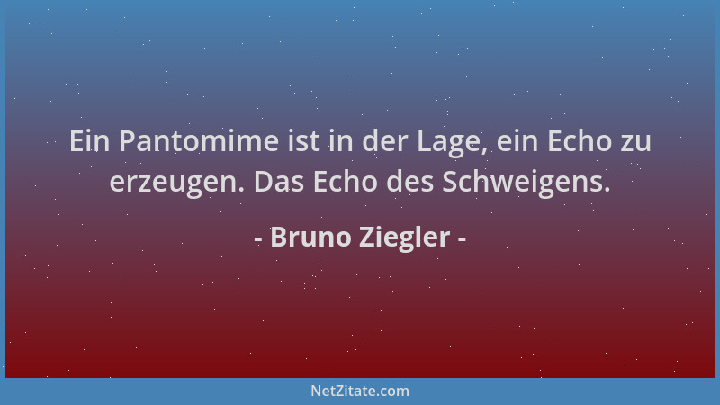 Bruno Ziegler - Ein Pantomime ist in der Lage, ein Echo zu erzeugen. Das Echo des Schweigens....