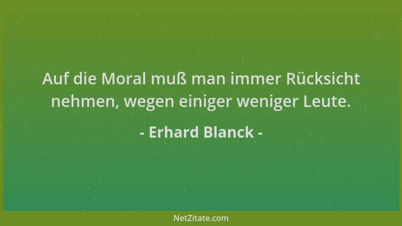 Erhard Blanck - Auf die Moral muß man immer Rücksicht nehmen, wegen einiger weniger Leute....